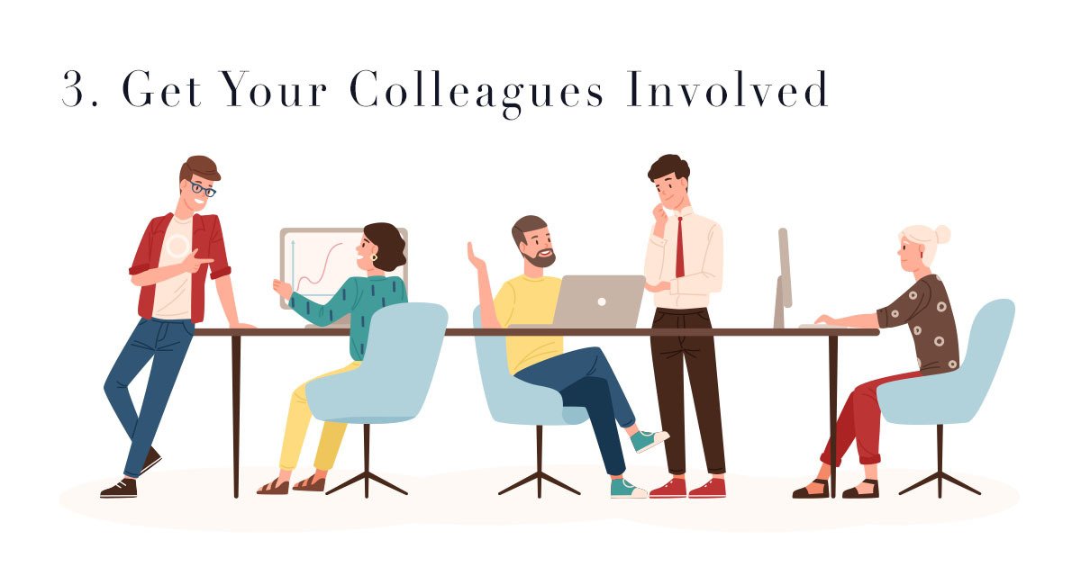 3. Get Your Colleagues Involved