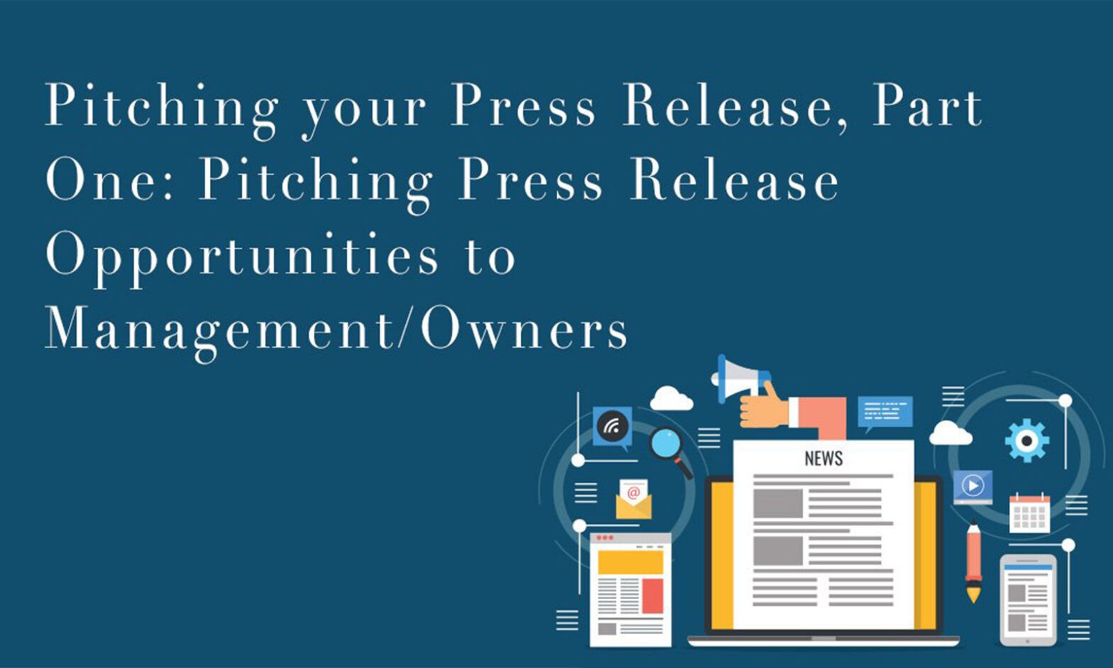 Featured image for post: PITCHING YOUR PRESS RELEASE, PART ONE: PITCHING PRESS RELEASE OPPORTUNITIES TO MANAGEMENT/OWNERS